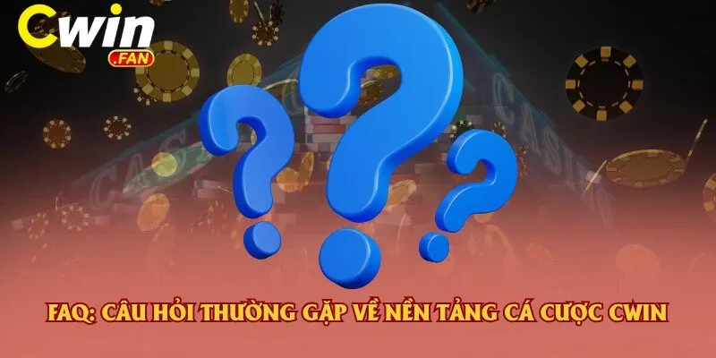 FAQ: Câu hỏi thường gặp về nền tảng cá cược Cwin